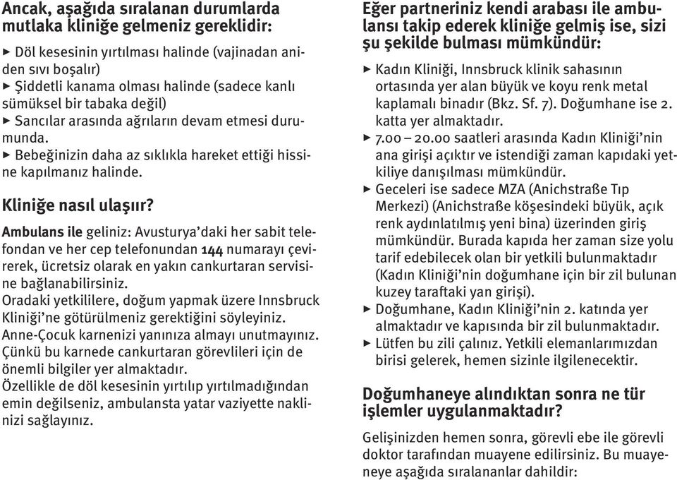 Ambulans ile geliniz: Avusturya daki her sabit telefondan ve her cep telefonundan 144 numarayı çevirerek, ücretsiz olarak en yakın cankurtaran servisine bağlanabilirsiniz.