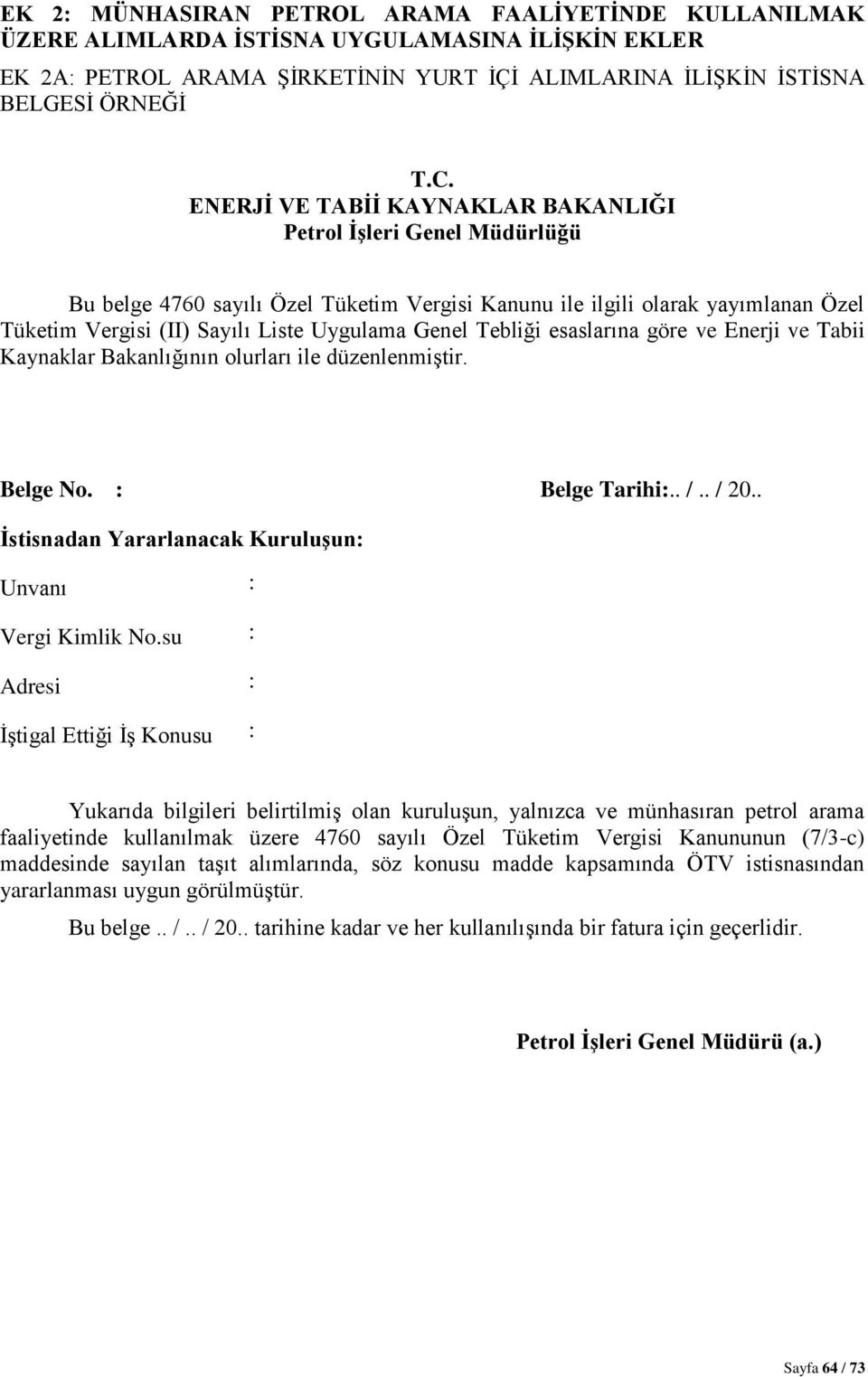 Tebliği esaslarına göre ve Enerji ve Tabii Kaynaklar Bakanlığının olurları ile düzenlenmiģtir. Belge No. : Belge Tarihi:.. /.. / 20.. Ġstisnadan Yararlanacak KuruluĢun: Unvanı : Vergi Kimlik No.