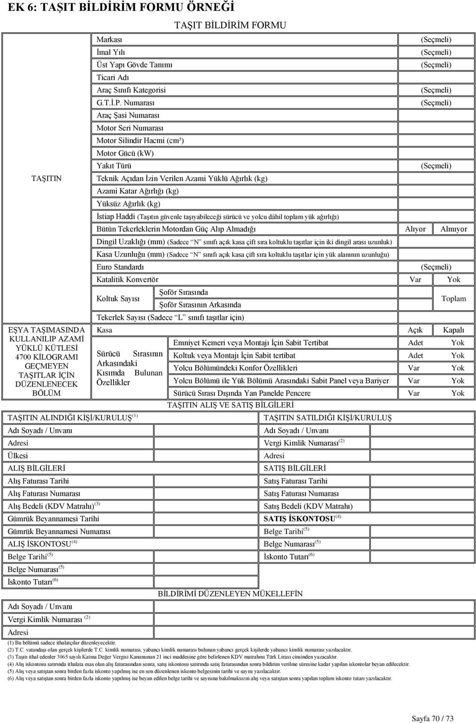 Numarası Araç ġasi Numarası Motor Seri Numarası Motor Silindir Hacmi (cm³) Motor Gücü (kw) Yakıt Türü TAġIT BĠLDĠRĠM FORMU Teknik Açıdan Ġzin Verilen Azami Yüklü Ağırlık (kg) Azami Katar Ağırlığı