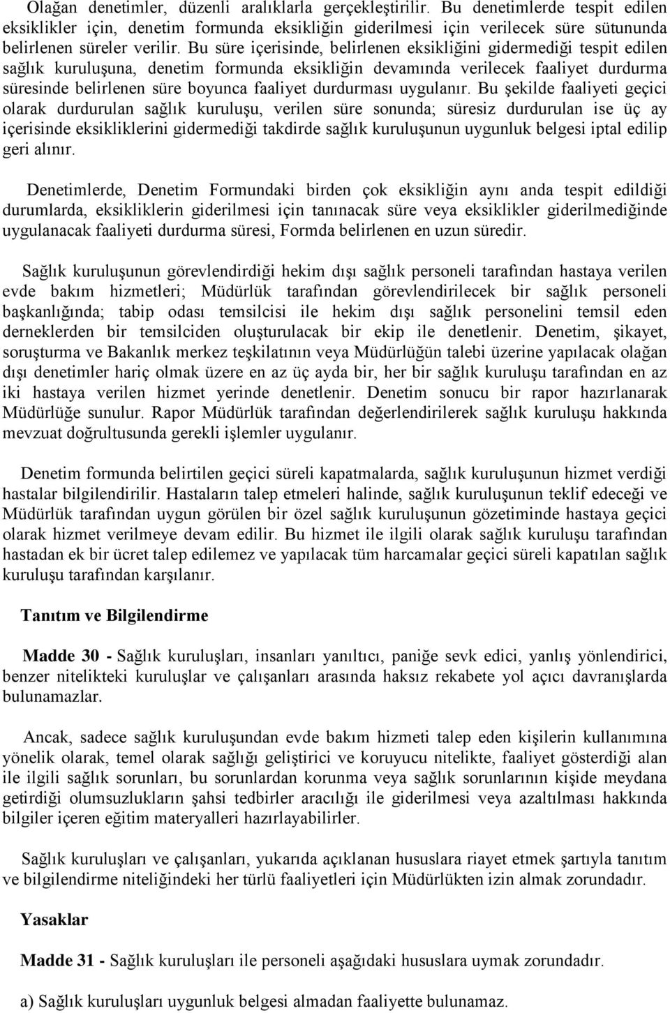 Bu süre içerisinde, belirlenen eksikliğini gidermediği tespit edilen sağlık kuruluşuna, denetim formunda eksikliğin devamında verilecek faaliyet durdurma süresinde belirlenen süre boyunca faaliyet