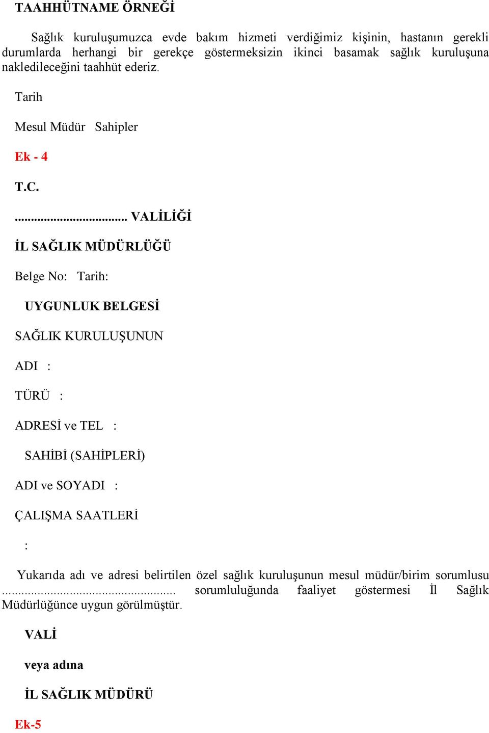 ... VALİLİĞİ İL SAĞLIK MÜDÜRLÜĞÜ Belge No: Tarih: UYGUNLUK BELGESİ SAĞLIK KURULUŞUNUN ADI : TÜRÜ : ADRESİ ve TEL : SAHİBİ (SAHİPLERİ) ADI ve SOYADI :