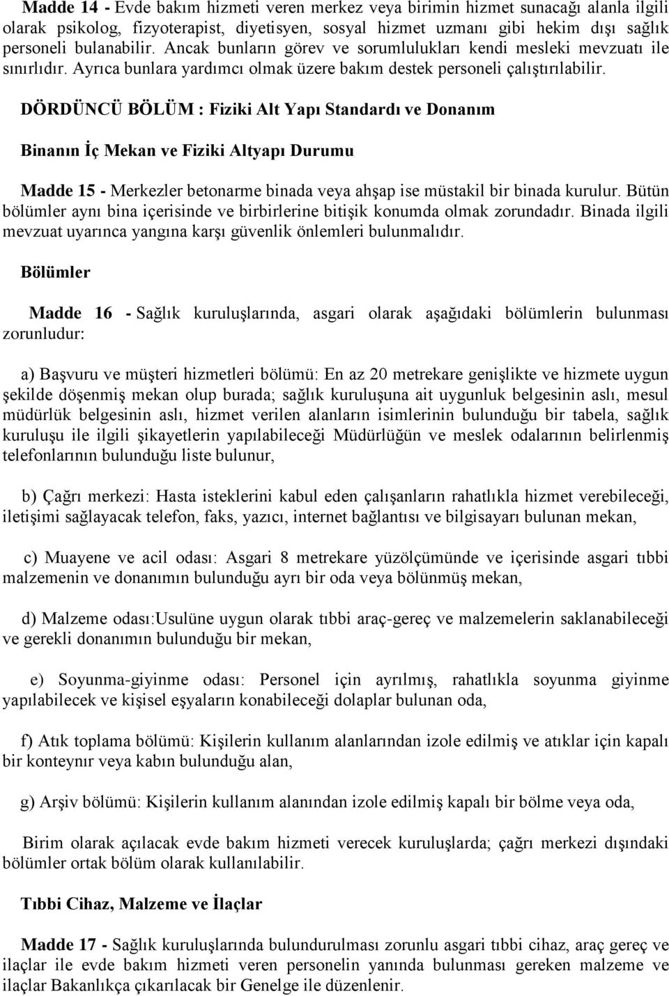 DÖRDÜNCÜ BÖLÜM : Fiziki Alt Yapı Standardı ve Donanım Binanın İç Mekan ve Fiziki Altyapı Durumu Madde 15 - Merkezler betonarme binada veya ahşap ise müstakil bir binada kurulur.