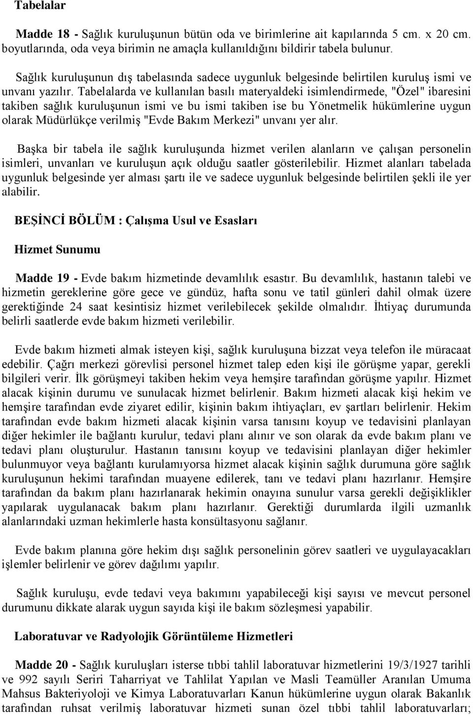 Tabelalarda ve kullanılan basılı materyaldeki isimlendirmede, "Özel" ibaresini takiben sağlık kuruluşunun ismi ve bu ismi takiben ise bu Yönetmelik hükümlerine uygun olarak Müdürlükçe verilmiş "Evde