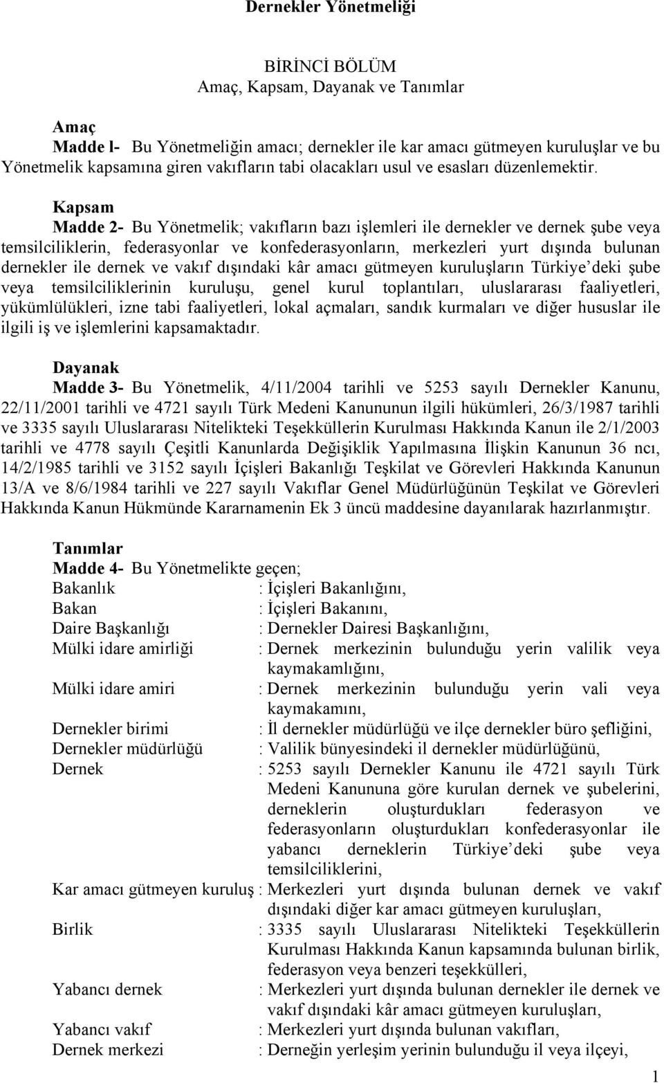 Kapsam Madde 2- Bu Yönetmelik; vakıfların bazı işlemleri ile dernekler ve dernek şube veya temsilciliklerin, federasyonlar ve konfederasyonların, merkezleri yurt dışında bulunan dernekler ile dernek