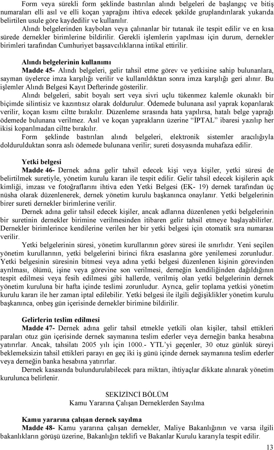 Gerekli işlemlerin yapılması için durum, dernekler birimleri tarafından Cumhuriyet başsavcılıklarına intikal ettirilir.