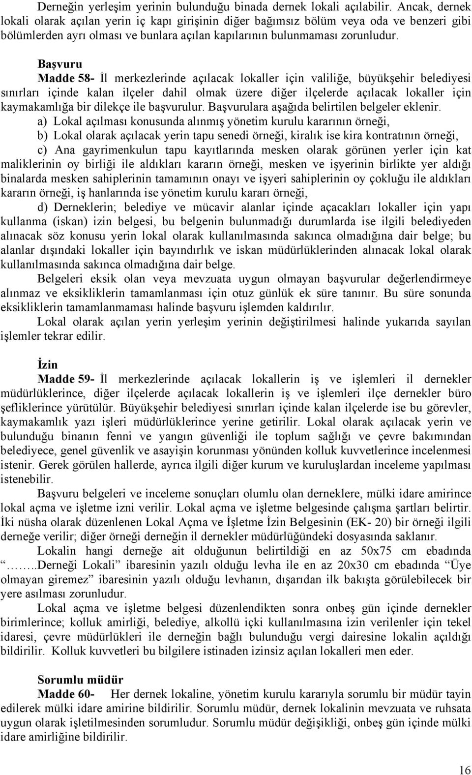 Başvuru Madde 58- İl merkezlerinde açılacak lokaller için valiliğe, büyükşehir belediyesi sınırları içinde kalan ilçeler dahil olmak üzere diğer ilçelerde açılacak lokaller için kaymakamlığa bir