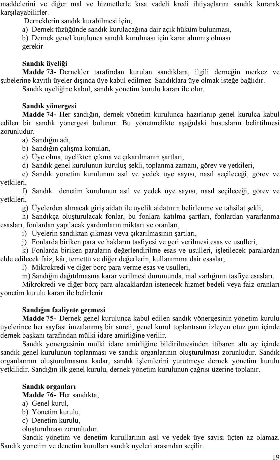 Sandık üyeliği Madde 73- Dernekler tarafından kurulan sandıklara, ilgili derneğin merkez ve şubelerine kayıtlı üyeler dışında üye kabul edilmez. Sandıklara üye olmak isteğe bağlıdır.