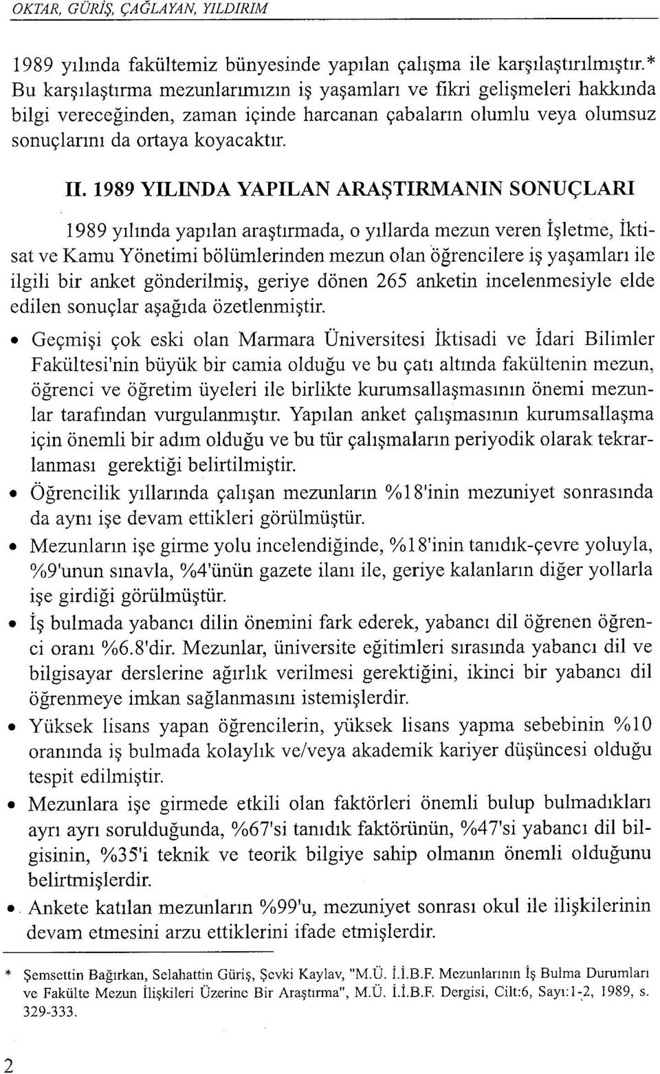 1989 yılında yapılan araştırmada, o yıllarda mezun veren İşletme, İktisat ve Kamu Yönetimi bölümlerinden mezun olan öğrencilere iş yaşamları ile ilgili bir anket gönderilmiş, geriye dönen 265 anketin