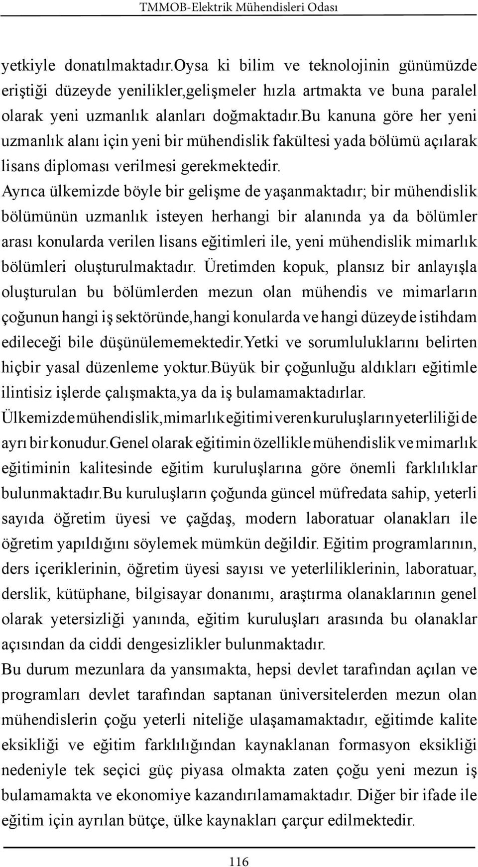 bu kanuna göre her yeni uzmanlık alanı için yeni bir mühendislik fakültesi yada bölümü açılarak lisans diploması verilmesi gerekmektedir.