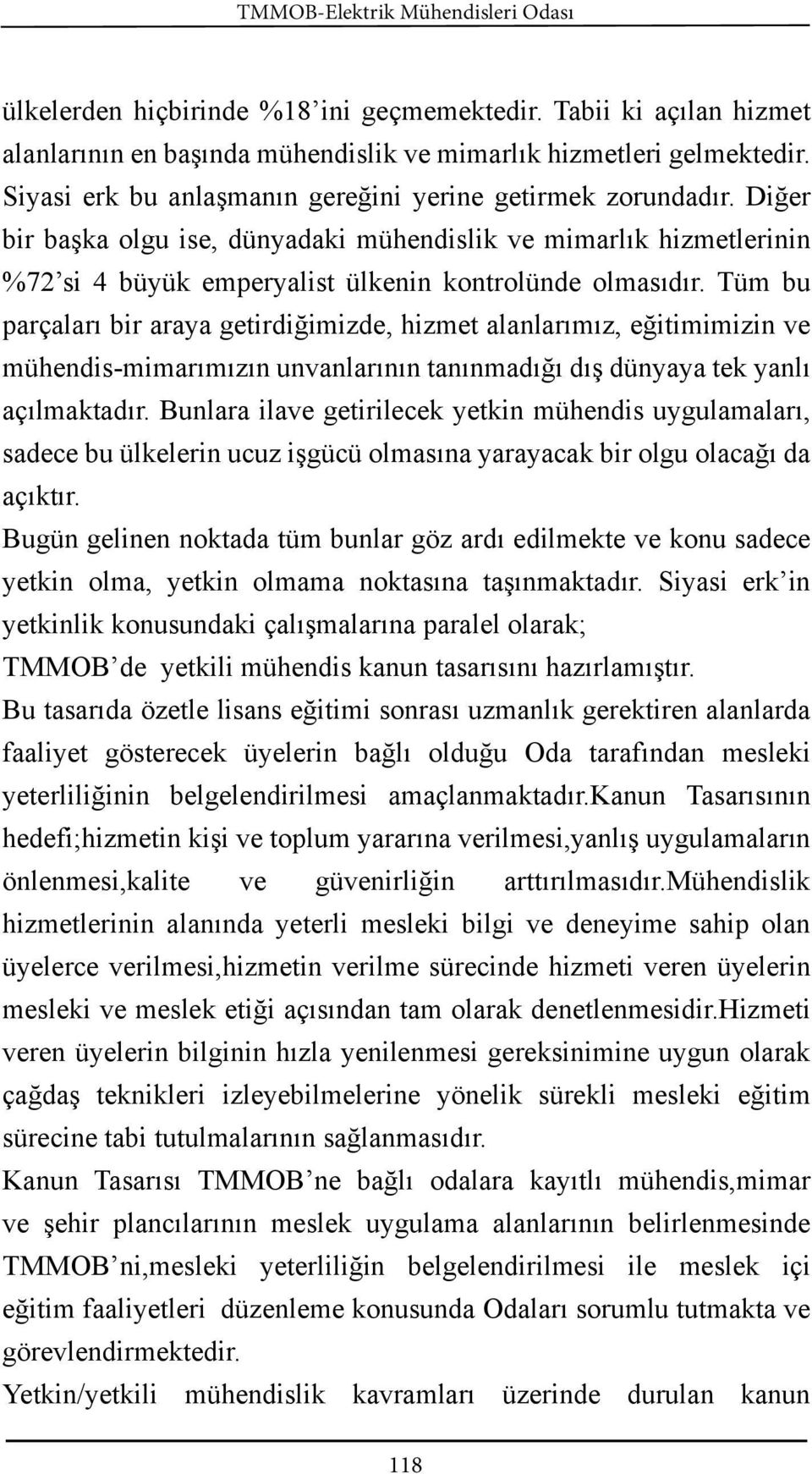 Tüm bu parçaları bir araya getirdiğimizde, hizmet alanlarımız, eğitimimizin ve mühendis-mimarımızın unvanlarının tanınmadığı dış dünyaya tek yanlı açılmaktadır.