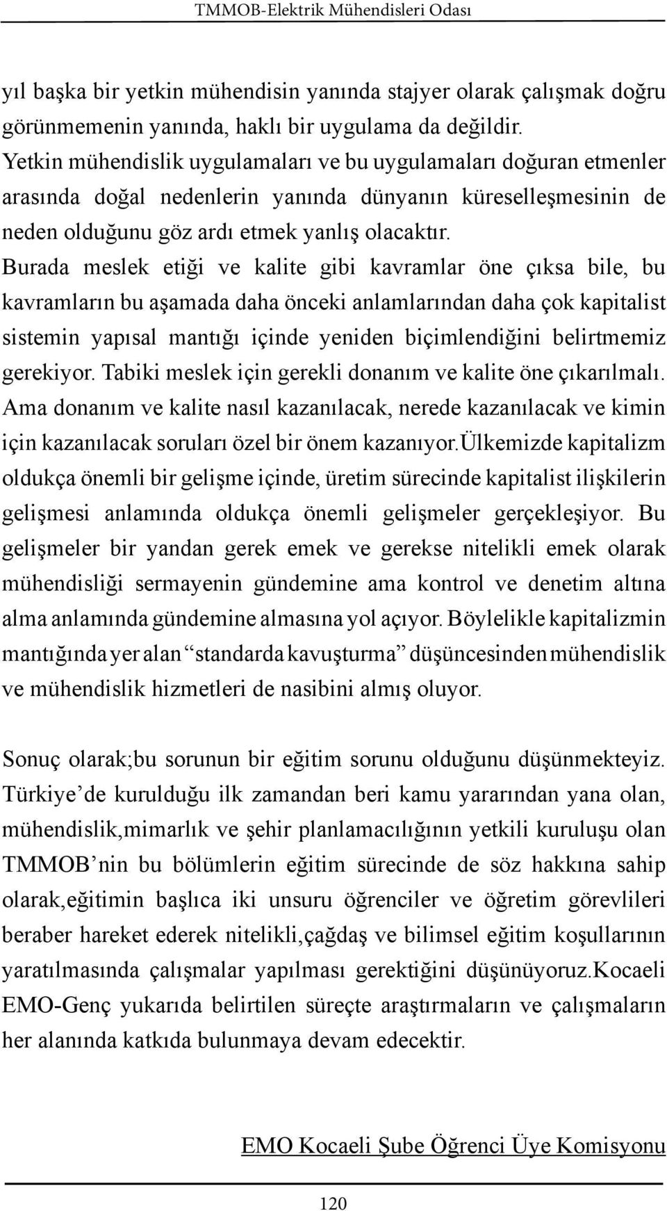 Burada meslek etiği ve kalite gibi kavramlar öne çıksa bile, bu kavramların bu aşamada daha önceki anlamlarından daha çok kapitalist sistemin yapısal mantığı içinde yeniden biçimlendiğini belirtmemiz