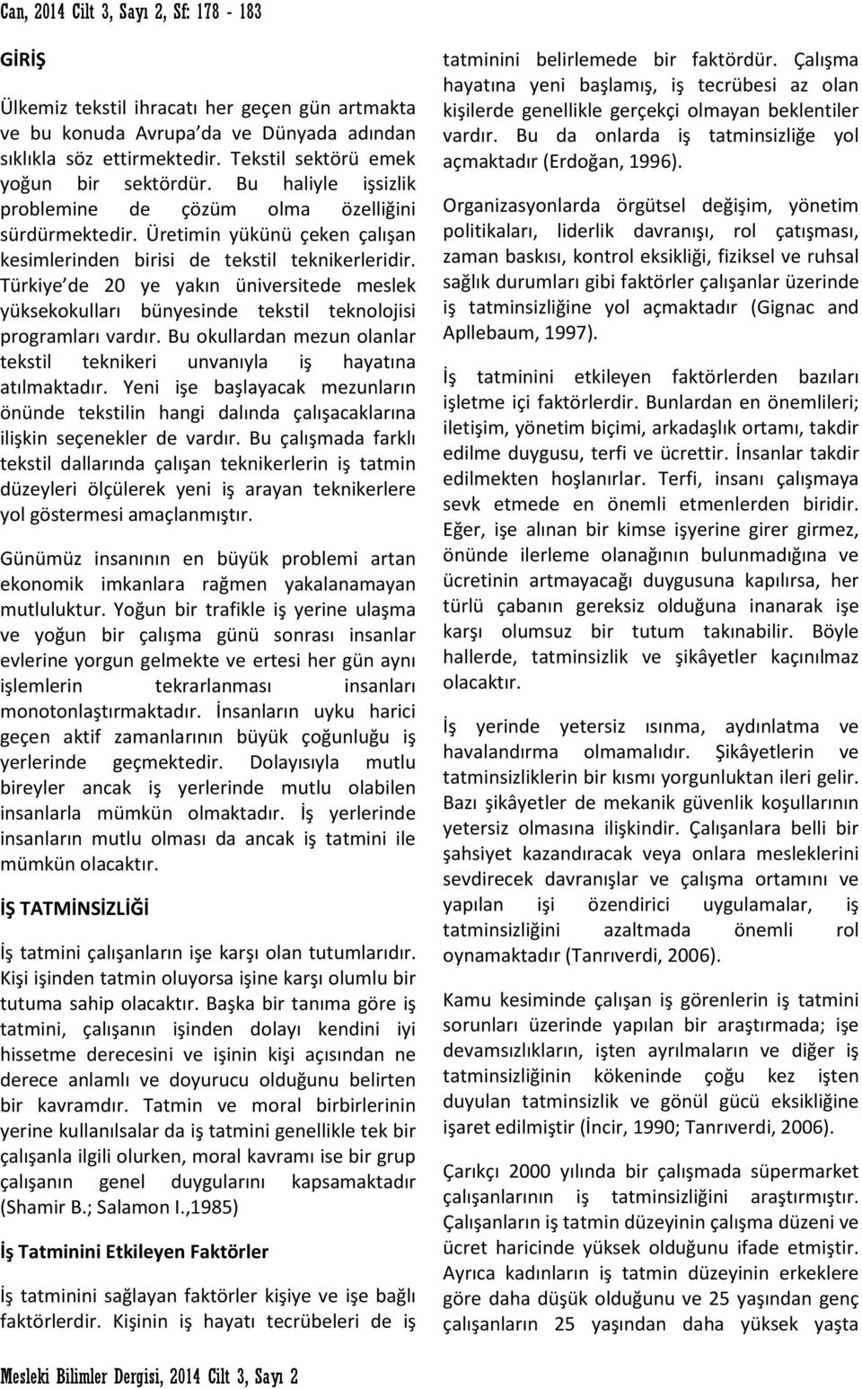 Türkiye de 20 ye yakın üniversitede meslek yüksekokulları bünyesinde tekstil teknolojisi programları vardır. Bu okullardan mezun olanlar tekstil teknikeri unvanıyla iş hayatına atılmaktadır.