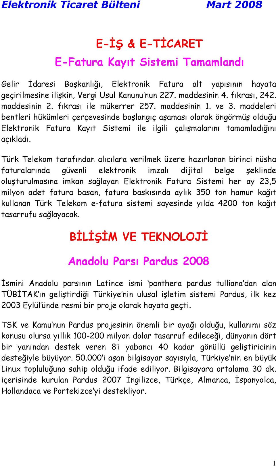 maddeleri bentleri hükümleri çerçevesinde başlangõç aşamasõ olarak öngörmüş olduğu Elektronik Fatura Kayõt Sistemi ile ilgili çalõşmalarõnõ tamamladõğõnõ açõkladõ.