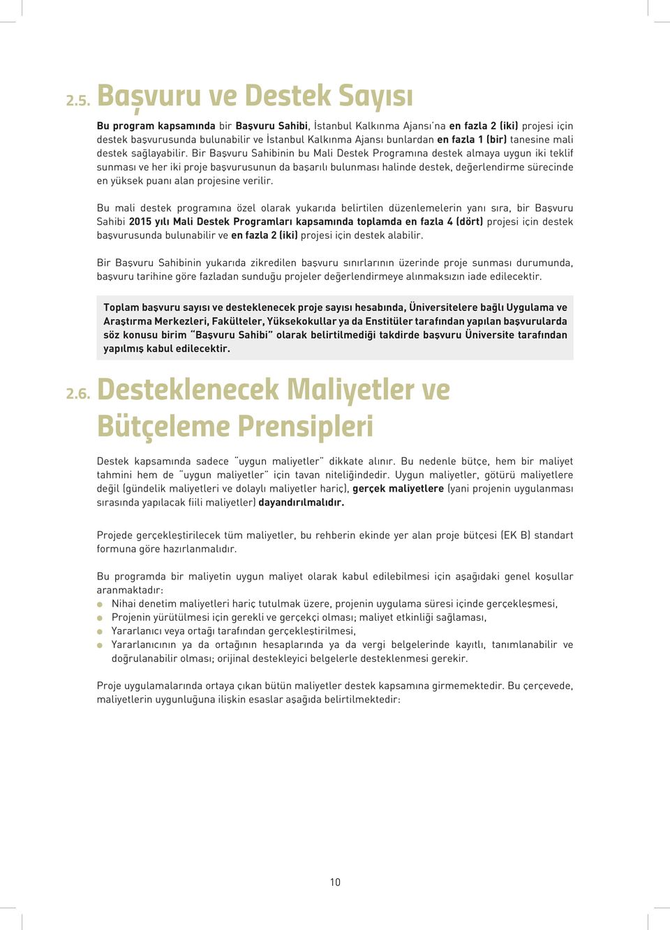 Bir Başvuru Sahibinin bu Mali Destek Programına destek almaya uygun iki teklif sunması ve her iki proje başvurusunun da başarılı bulunması halinde destek, değerlendirme sürecinde en yüksek puanı alan