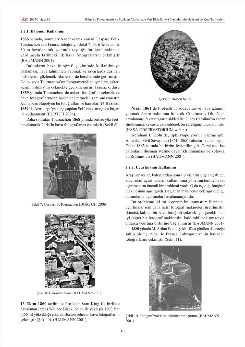 Balonun Kullanýmý 1855 yýlýnda, sonralarý Nadar olarak anýlan Gaspard Felix Tournachon adlý Fransýz fotoðrafçý (Þekil 7) Paris te balon ile 80 m havalanarak, yanýnda taþýdýðý fotoðraf makinesi