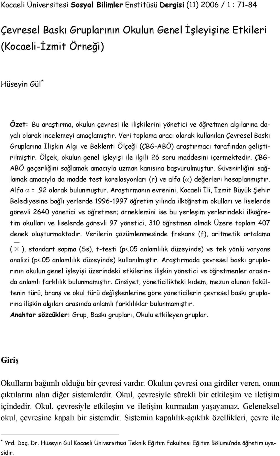 Veri toplama aracı olarak kullanılan Çevresel Baskı Gruplarına İlişkin Algı ve Beklenti Ölçeği (ÇBG-ABÖ) araştırmacı tarafından geliştirilmiştir.