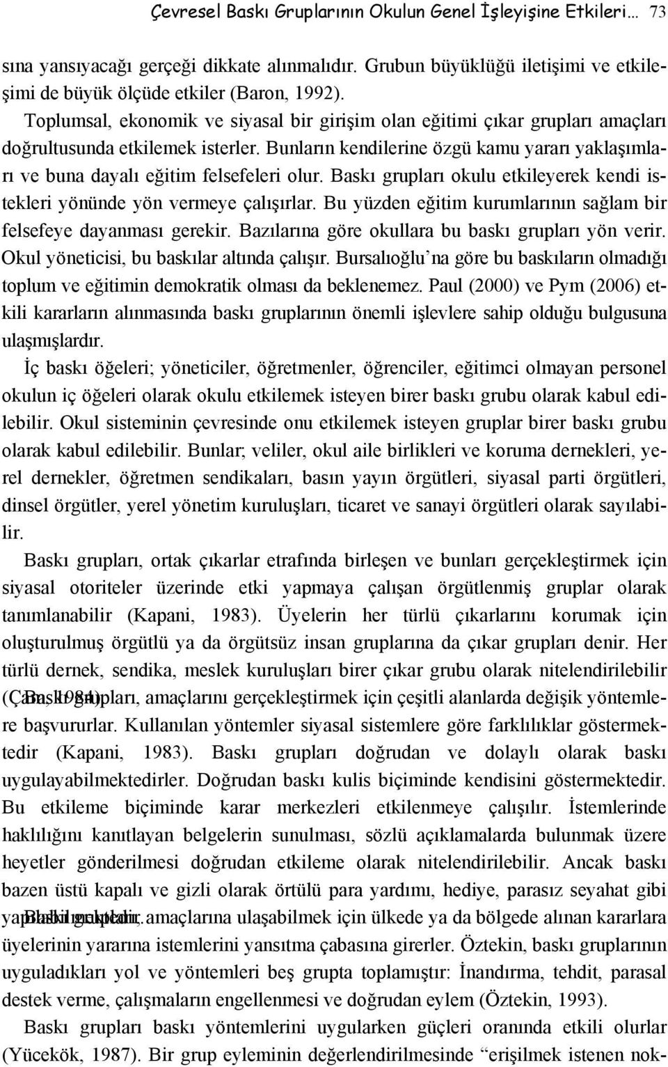 Bunların kendilerine özgü kamu yararı yaklaşımları ve buna dayalı eğitim felsefeleri olur. Baskı grupları okulu etkileyerek kendi istekleri yönünde yön vermeye çalışırlar.