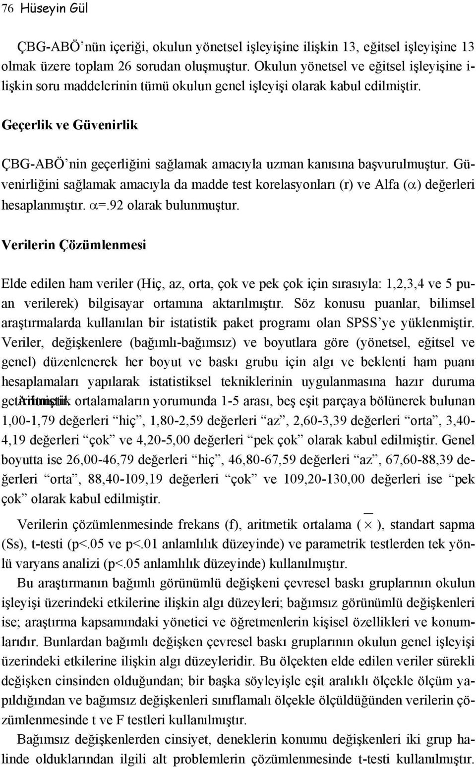 Geçerlik ve Güvenirlik ÇBG-ABÖ nin geçerliğini sağlamak amacıyla uzman kanısına başvurulmuştur. Güvenirliğini sağlamak amacıyla da madde test korelasyonları (r) ve Alfa (α) değerleri hesaplanmıştır.