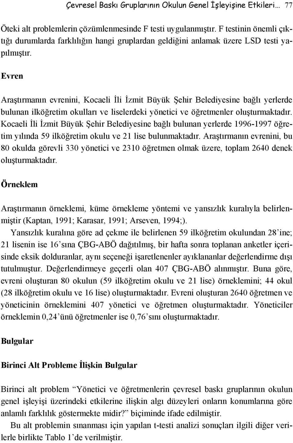 Evren Araştırmanın evrenini, Kocaeli İli İzmit Büyük Şehir Belediyesine bağlı yerlerde bulunan ilköğretim okulları ve liselerdeki yönetici ve öğretmenler oluşturmaktadır.