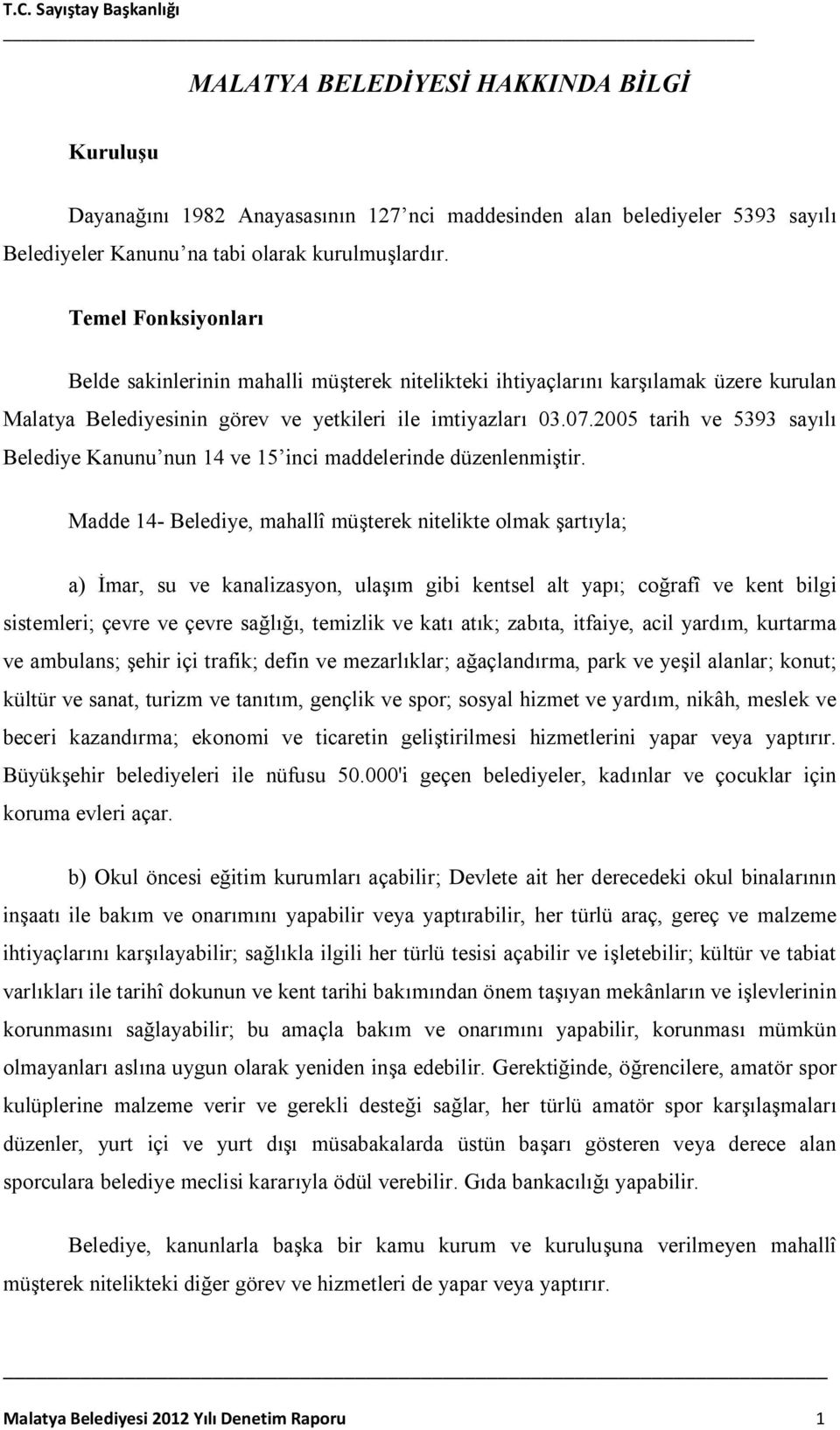 2005 tarih ve 5393 sayılı Belediye Kanunu nun 14 ve 15 inci maddelerinde düzenlenmiştir.