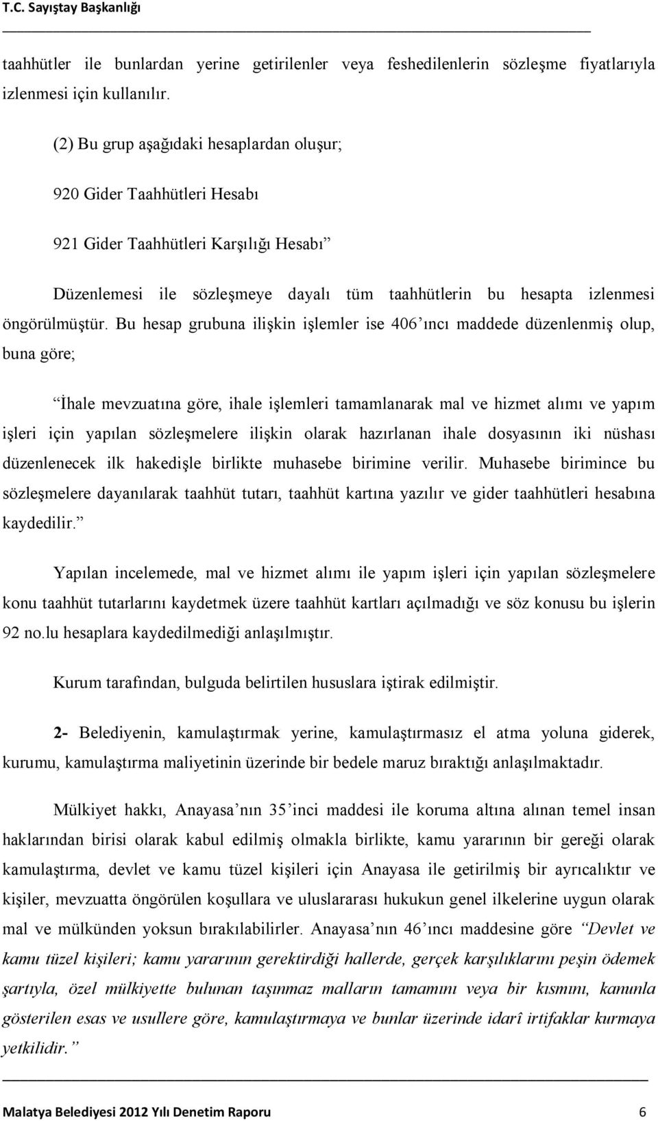 Bu hesap grubuna ilişkin işlemler ise 406 ıncı maddede düzenlenmiş olup, buna göre; İhale mevzuatına göre, ihale işlemleri tamamlanarak mal ve hizmet alımı ve yapım işleri için yapılan sözleşmelere