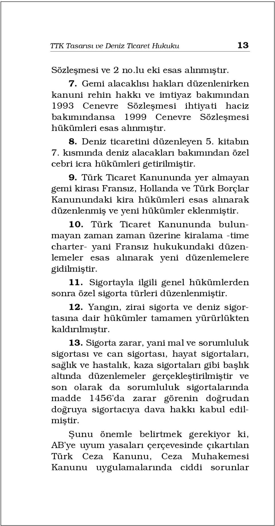 Deniz ticaretini düzenleyen 5. kitab n 7. k sm nda deniz alacaklar bak m ndan özel cebri icra hükümleri getirilmifltir. 9.