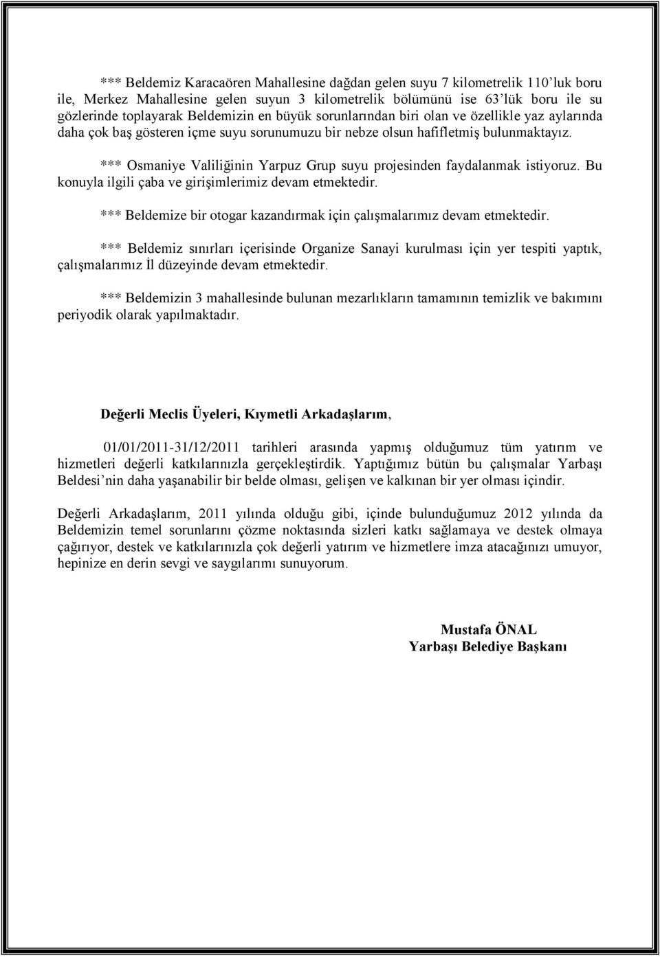 *** Osmaniye Valiliğinin Yarpuz Grup suyu projesinden faydalanmak istiyoruz. Bu konuyla ilgili çaba ve girişimlerimiz devam etmektedir.