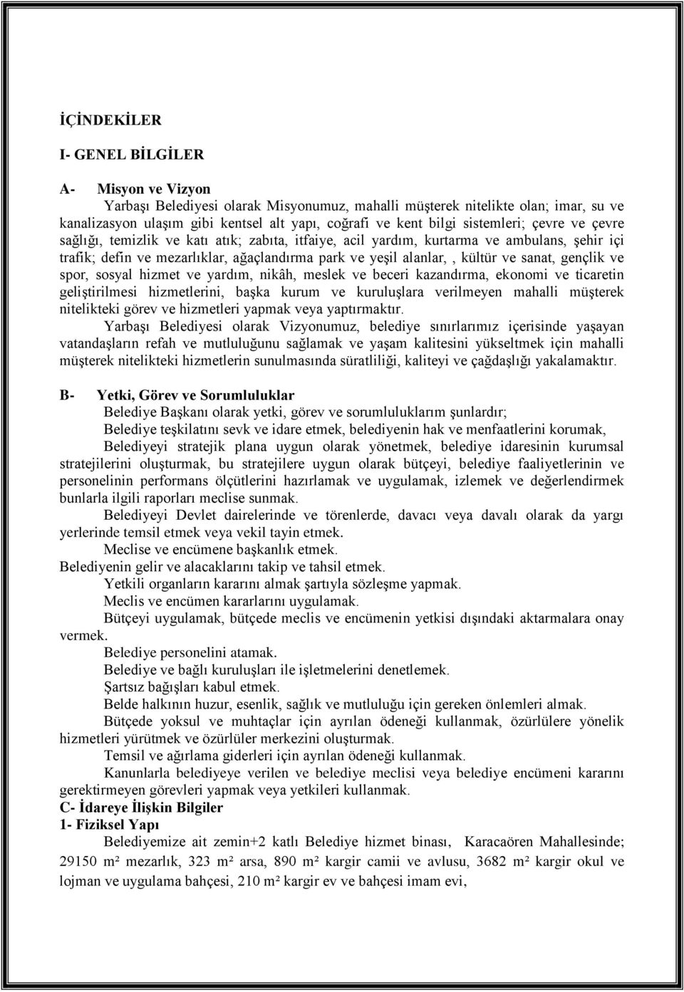 sanat, gençlik ve spor, sosyal hizmet ve yardım, nikâh, meslek ve beceri kazandırma, ekonomi ve ticaretin geliştirilmesi hizmetlerini, başka kurum ve kuruluşlara verilmeyen mahalli müşterek