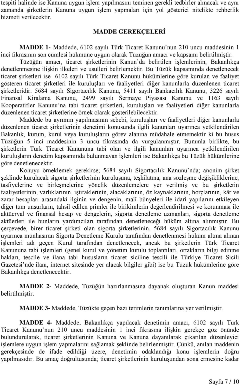 Tüzüğün amacı, ticaret şirketlerinin Kanun da belirtilen işlemlerinin, Bakanlıkça denetlenmesine ilişkin ilkeleri ve usulleri belirlemektir.