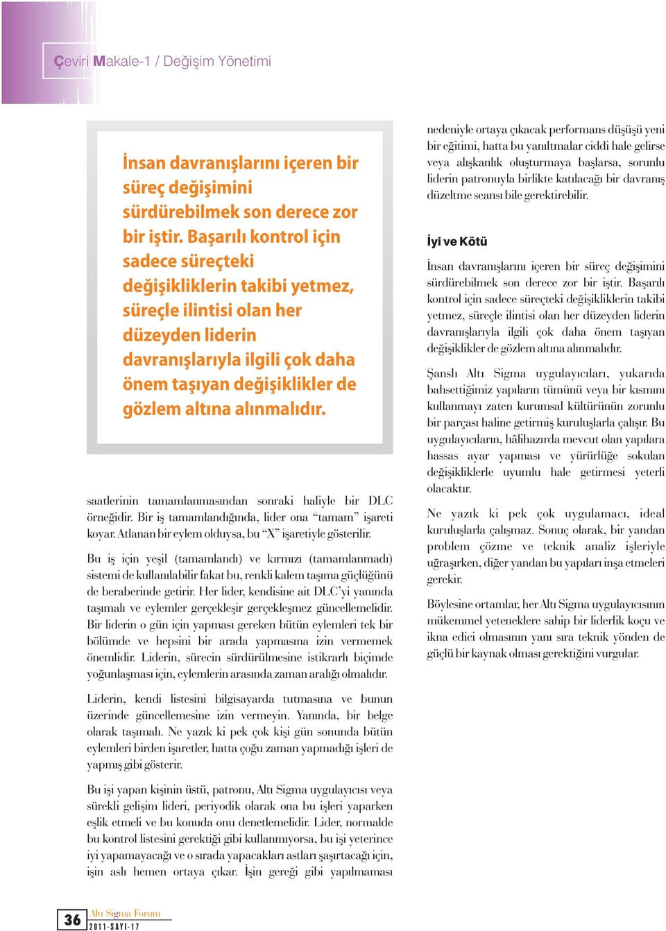 alýnmalýdýr. saatlerinin tamamlanmasýndan sonraki haliyle bir DL örneðidir. Bir iþ tamamlandýðýnda, lider ona tamam iþareti koyar. tlanan bir eylem olduysa, bu X iþaretiyle gösterilir.