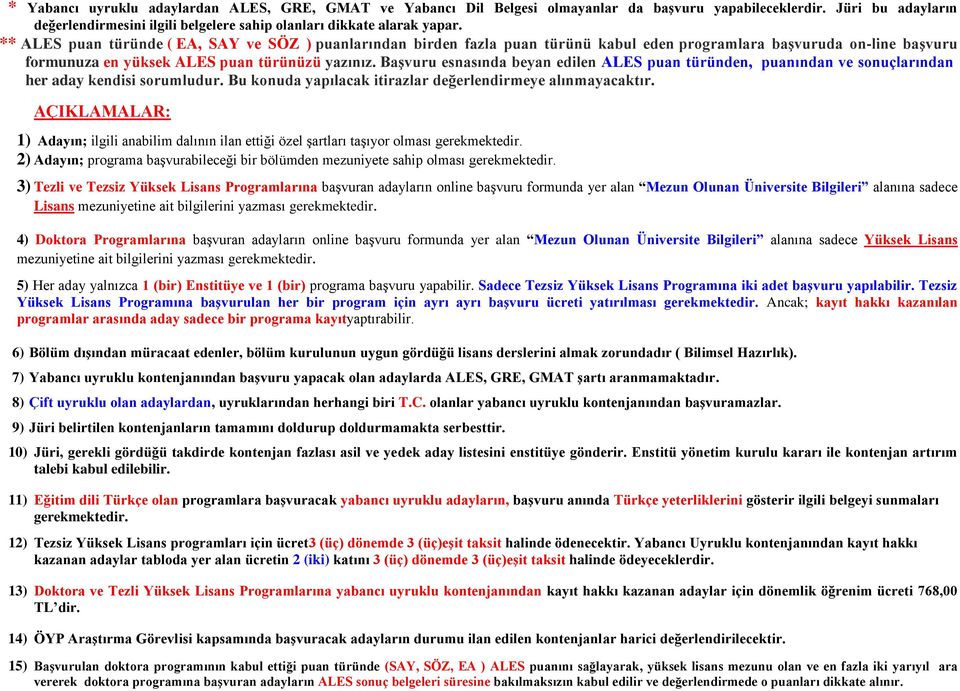 Başvuru esnasında beyan edilen ALES puan türünden, puanından ve sonuçlarından her aday kendisi sorumludur. Bu konuda yapılacak itirazlar değerlendirmeye alınmayacaktır.