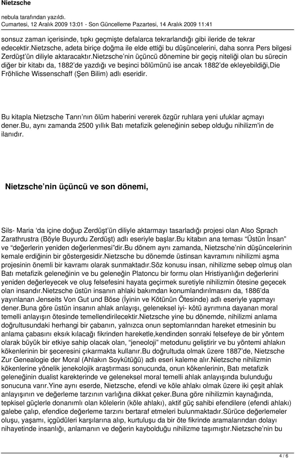 nietzsche nin üçüncü dönemine bir geçiş niteliği olan bu sürecin diğer bir kitabı da, 1882 de yazdığı ve beşinci bölümünü ise ancak 1882 de ekleyebildiği,die Fröhliche Wissenschaff (Şen Bilim) adlı