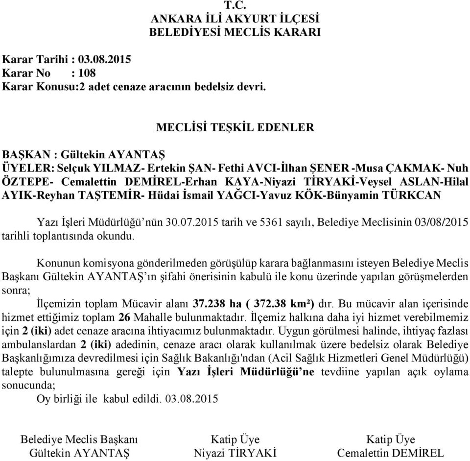 Konunun komisyona gönderilmeden görüşülüp karara bağlanmasını isteyen Belediye Meclis Başkanı Gültekin AYANTAŞ ın şifahi önerisinin kabulü ile konu üzerinde yapılan görüşmelerden sonra; İlçemizin