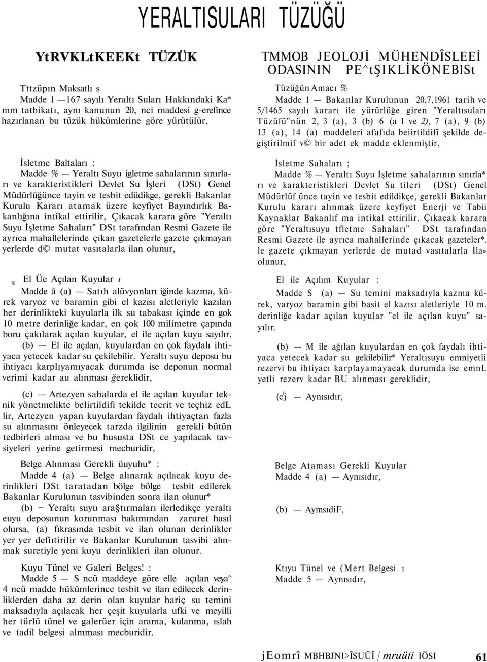 Kararı atamak üzere keyfiyet Bayındırlık Bakanlığına intikal ettirilir, Çıkacak karara göre "Yeraltı Suyu İşletme Sahaları" DSt tarafından Resmi Gazete ile ayrıca mahallelerinde çıkan gazetelerle