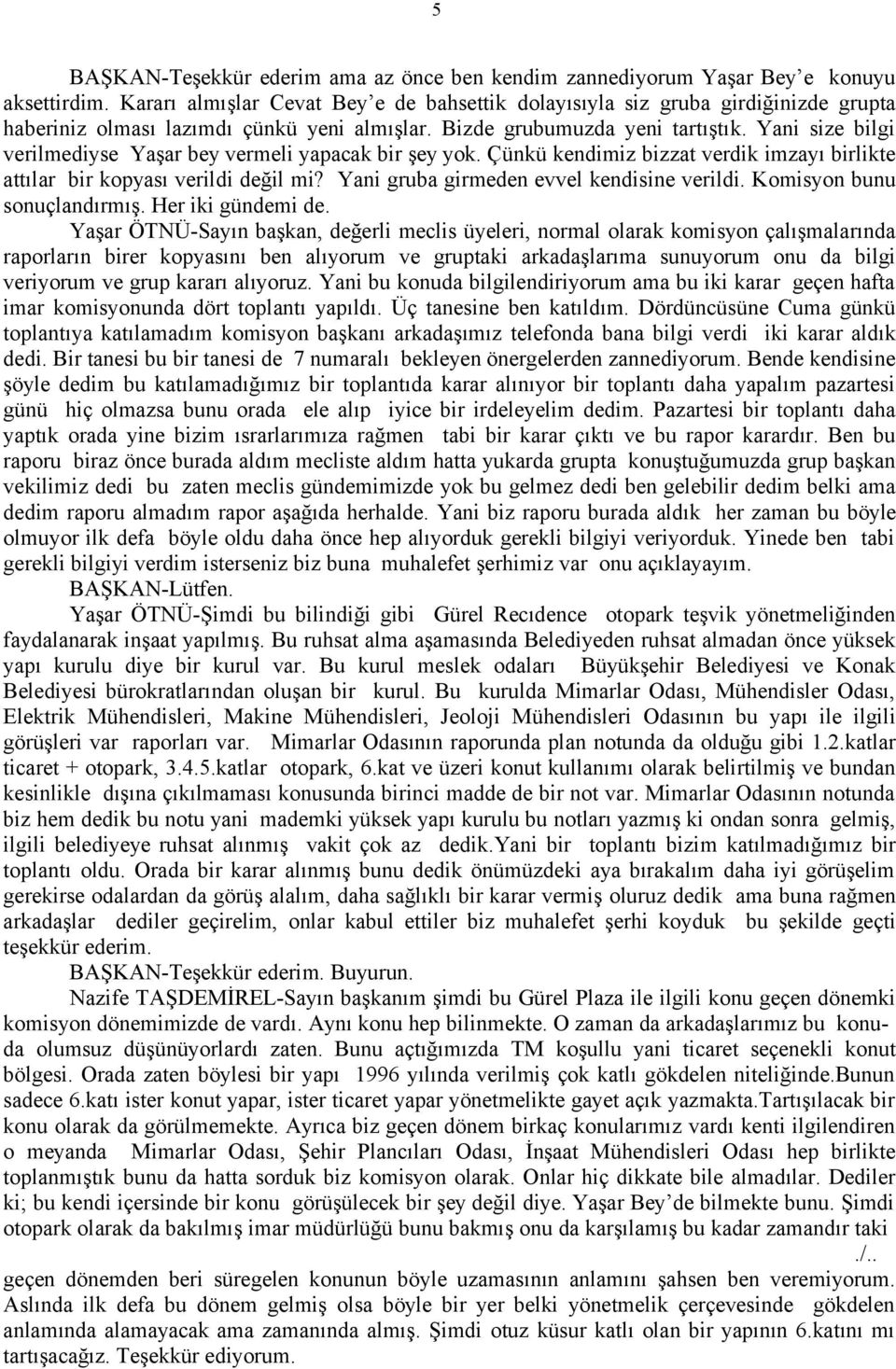 Yani size bilgi verilmediyse Yaşar bey vermeli yapacak bir şey yok. Çünkü kendimiz bizzat verdik imzayı birlikte attılar bir kopyası verildi değil mi? Yani gruba girmeden evvel kendisine verildi.