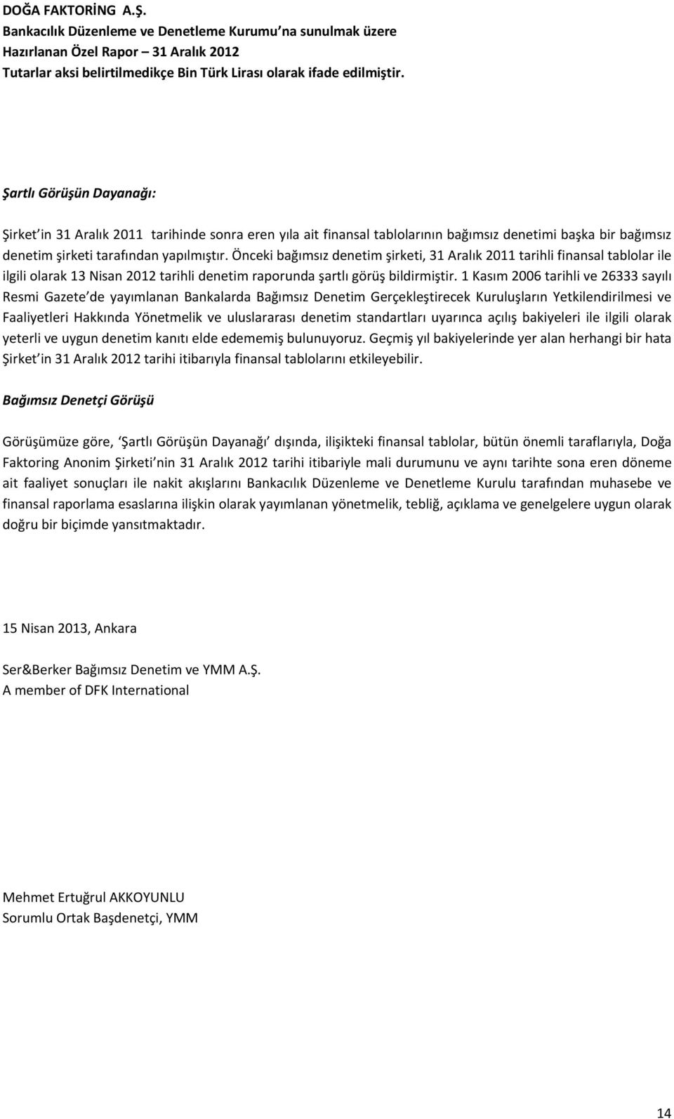 Önceki bağımsız denetim şirketi, 31 Aralık 2011 tarihli finansal tablolar ile ilgili olarak 13 Nisan 2012 tarihli denetim raporunda şartlı görüş bildirmiştir.