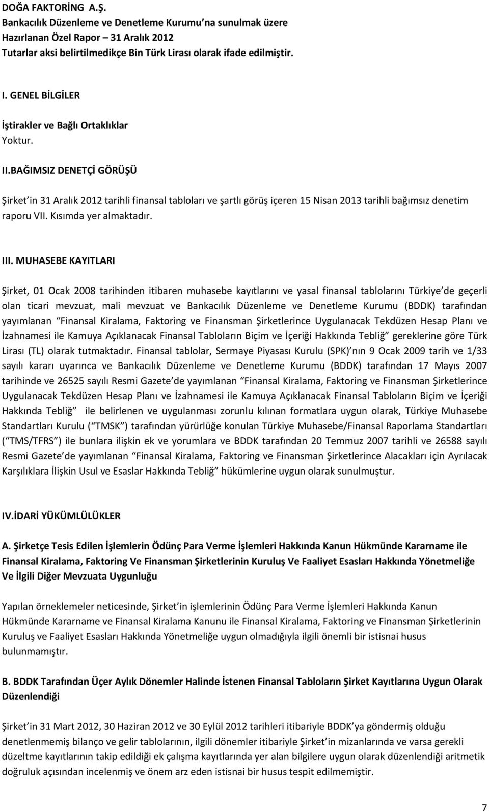 BAĞIMSIZ DENETÇİ GÖRÜŞÜ Şirket in 31 Aralık 2012 tarihli finansal tabloları ve şartlı görüş içeren 15 Nisan 2013 tarihli bağımsız denetim raporu VII. Kısımda yer almaktadır. III.