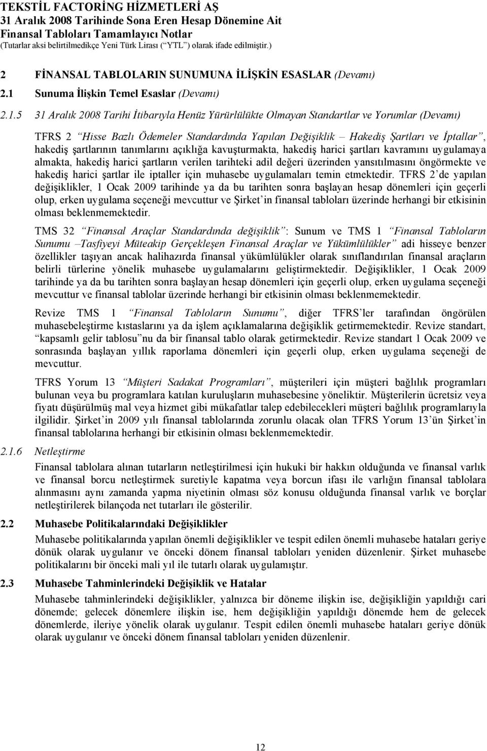 5 31 Aralık 2008 Tarihi İtibarıyla Henüz Yürürlülükte Olmayan Standartlar ve Yorumlar (Devamı) TFRS 2 Hisse Bazlı Ödemeler Standardında Yapılan Değişiklik Hakediş Şartları ve İptallar, hakediş