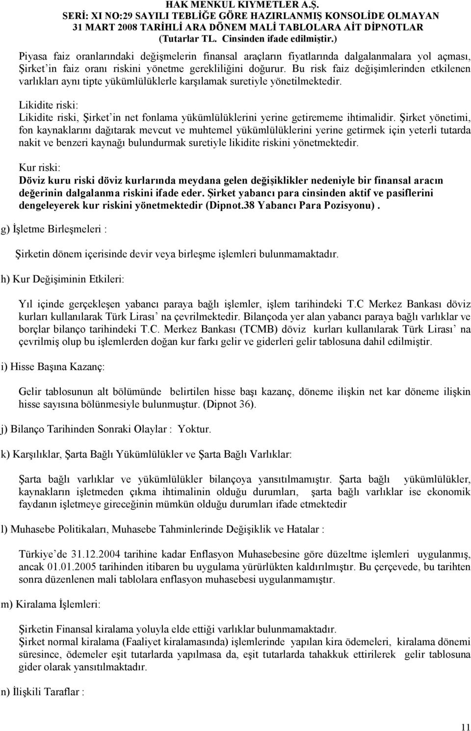 Likidite riski: Likidite riski, Şirket in net fonlama yükümlülüklerini yerine getirememe ihtimalidir.