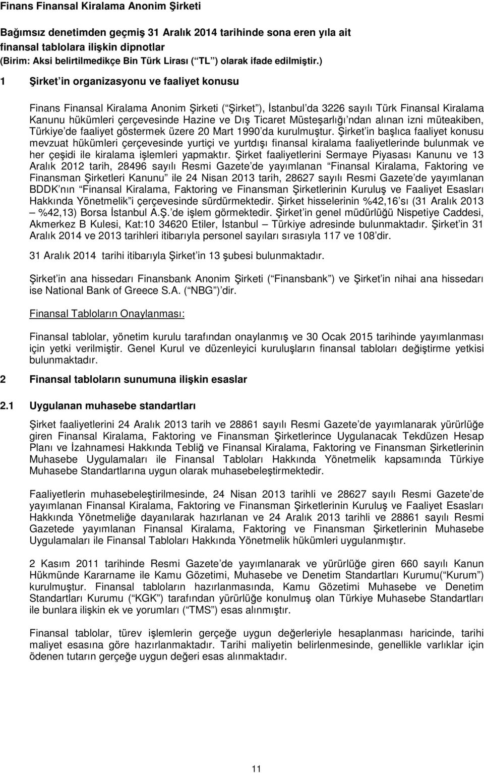 Şirket in başlıca faaliyet konusu mevzuat hükümleri çerçevesinde yurtiçi ve yurtdışı finansal kiralama faaliyetlerinde bulunmak ve her çeşidi ile kiralama işlemleri yapmaktır.