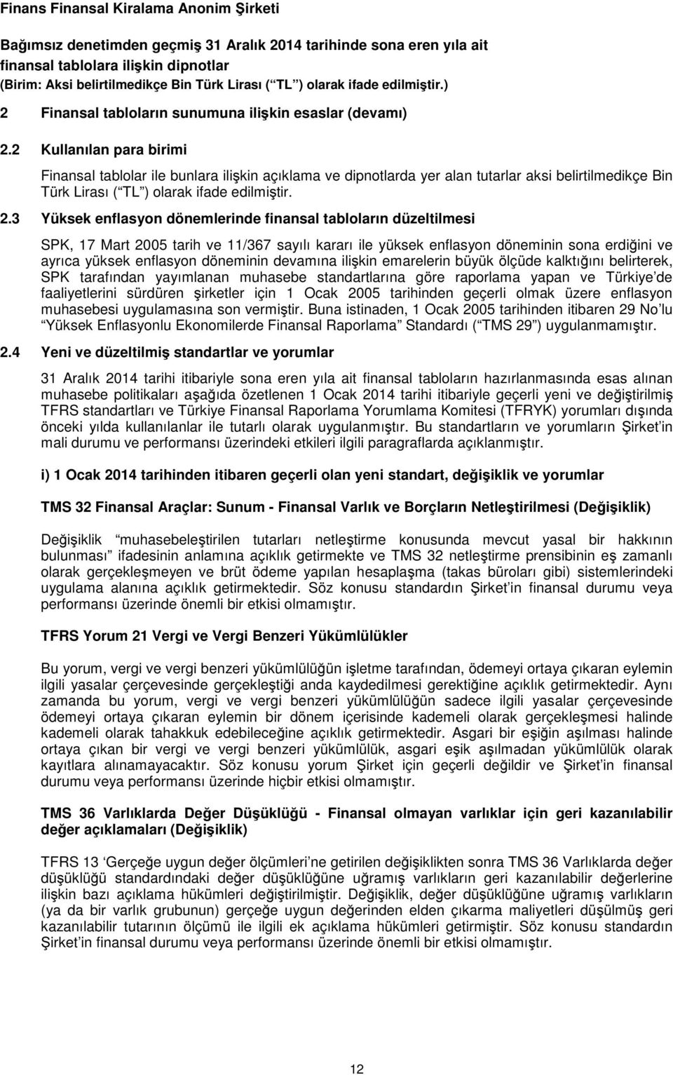 3 Yüksek enflasyon dönemlerinde finansal tabloların düzeltilmesi SPK, 17 Mart 2005 tarih ve 11/367 sayılı kararı ile yüksek enflasyon döneminin sona erdiğini ve ayrıca yüksek enflasyon döneminin