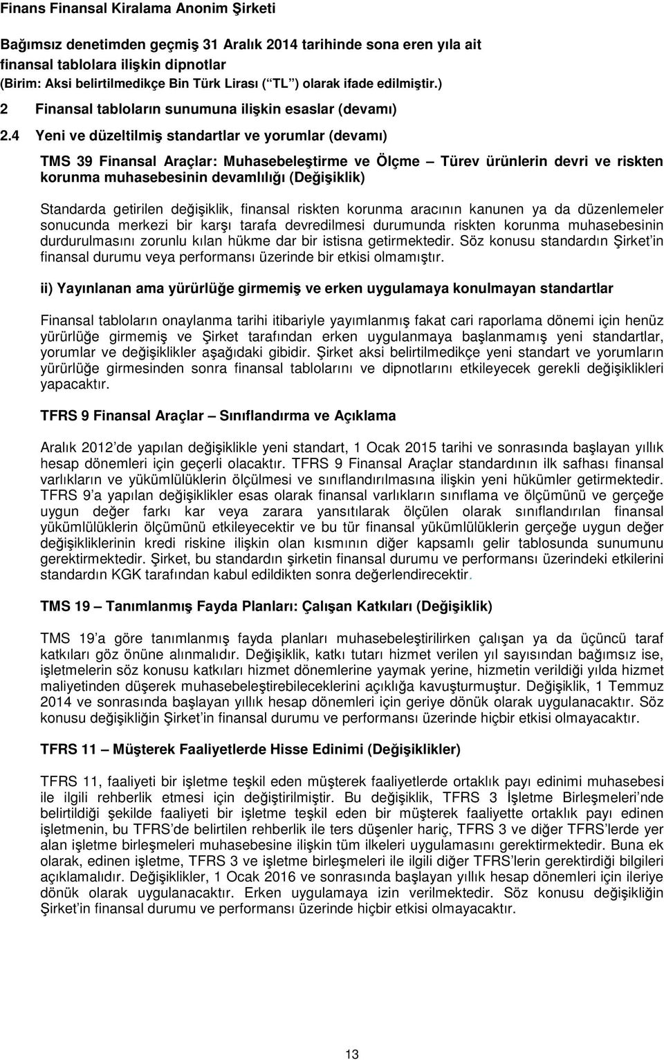 getirilen değişiklik, finansal riskten korunma aracının kanunen ya da düzenlemeler sonucunda merkezi bir karşı tarafa devredilmesi durumunda riskten korunma muhasebesinin durdurulmasını zorunlu kılan