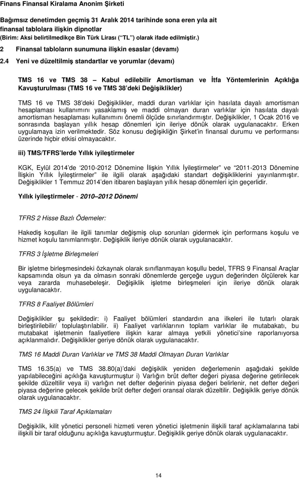 38 deki Değişiklikler, maddi duran varlıklar için hasılata dayalı amortisman hesaplaması kullanımını yasaklamış ve maddi olmayan duran varlıklar için hasılata dayalı amortisman hesaplaması