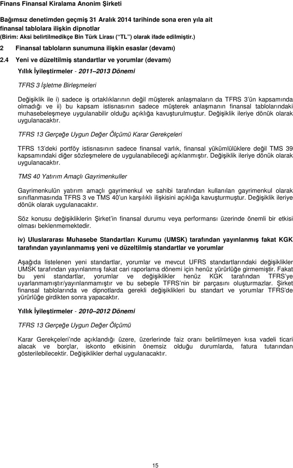 TFRS 3 ün kapsamında olmadığı ve ii) bu kapsam istisnasının sadece müşterek anlaşmanın finansal tablolarındaki muhasebeleşmeye uygulanabilir olduğu açıklığa kavuşturulmuştur.