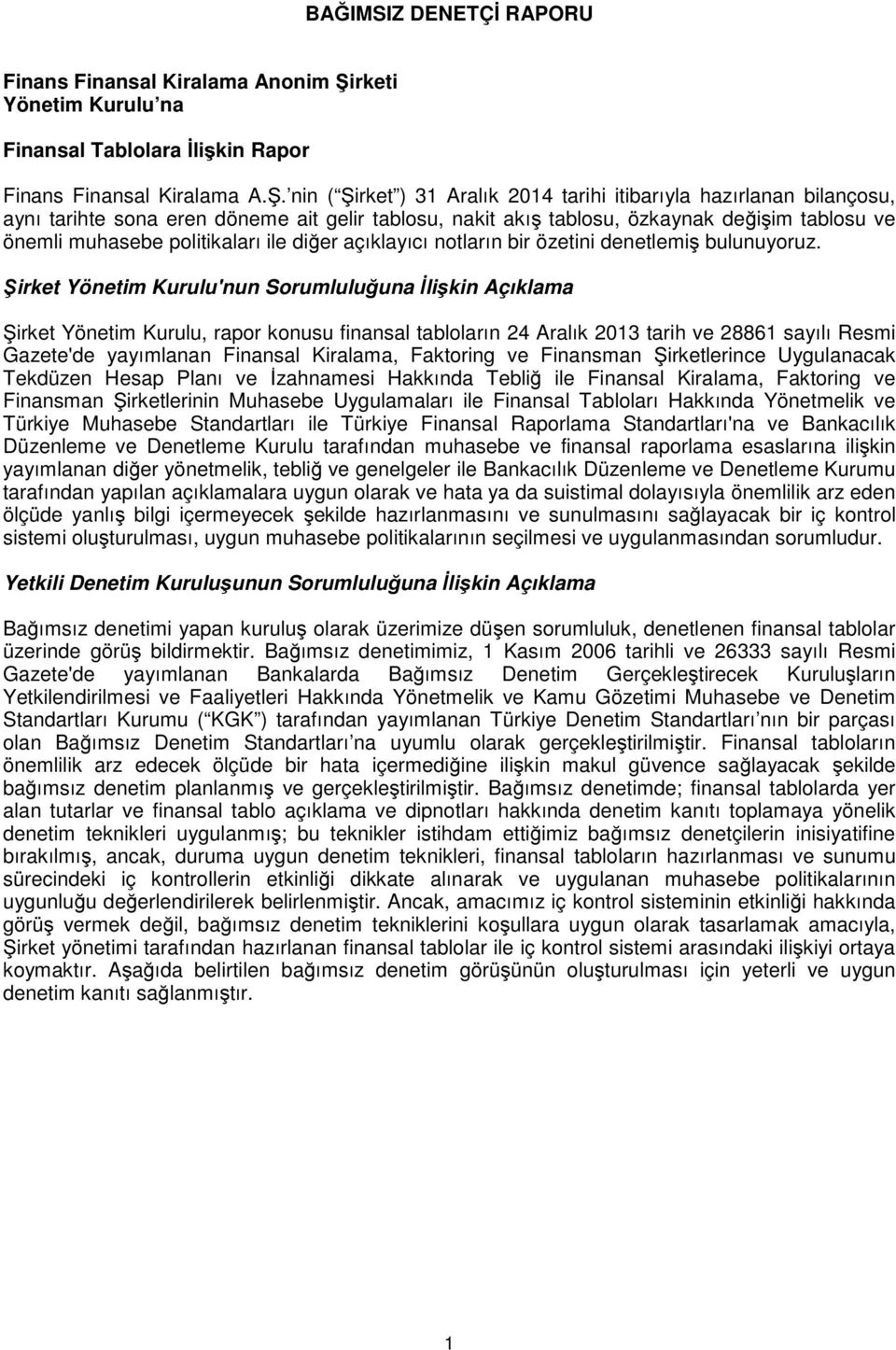 nin ( Şirket ) 31 Aralık 2014 tarihi itibarıyla hazırlanan bilançosu, aynı tarihte sona eren döneme ait gelir tablosu, nakit akış tablosu, özkaynak değişim tablosu ve önemli muhasebe politikaları ile