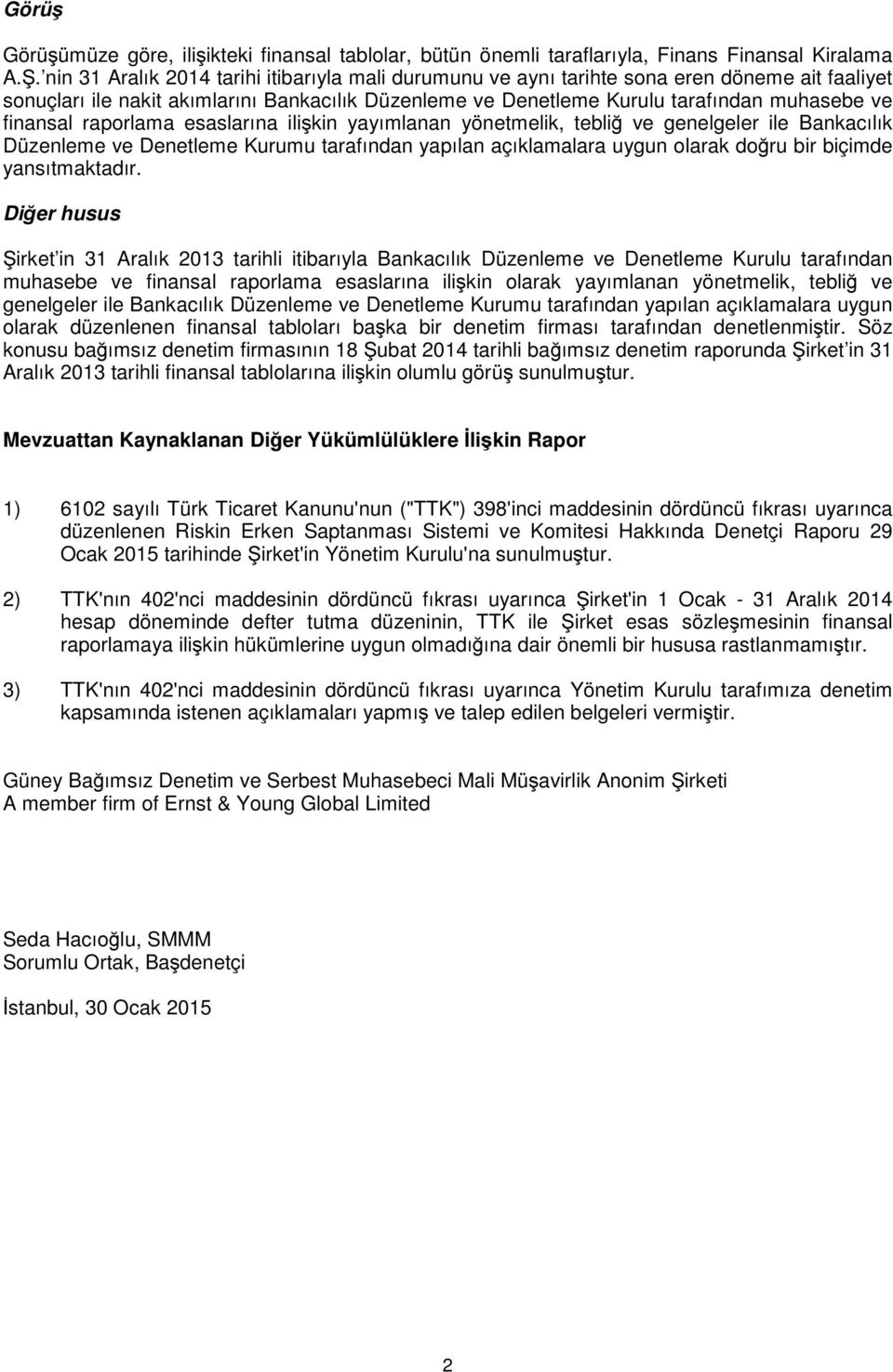 finansal raporlama esaslarına ilişkin yayımlanan yönetmelik, tebliğ ve genelgeler ile Bankacılık Düzenleme ve Denetleme Kurumu tarafından yapılan açıklamalara uygun olarak doğru bir biçimde