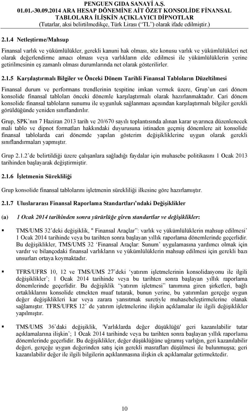 5 Karşılaştırmalı Bilgiler ve Önceki Dönem Tarihli Finansal Tabloların Düzeltilmesi Finansal durum ve performans trendlerinin tespitine imkan vermek üzere, Grup un cari dönem konsolide finansal