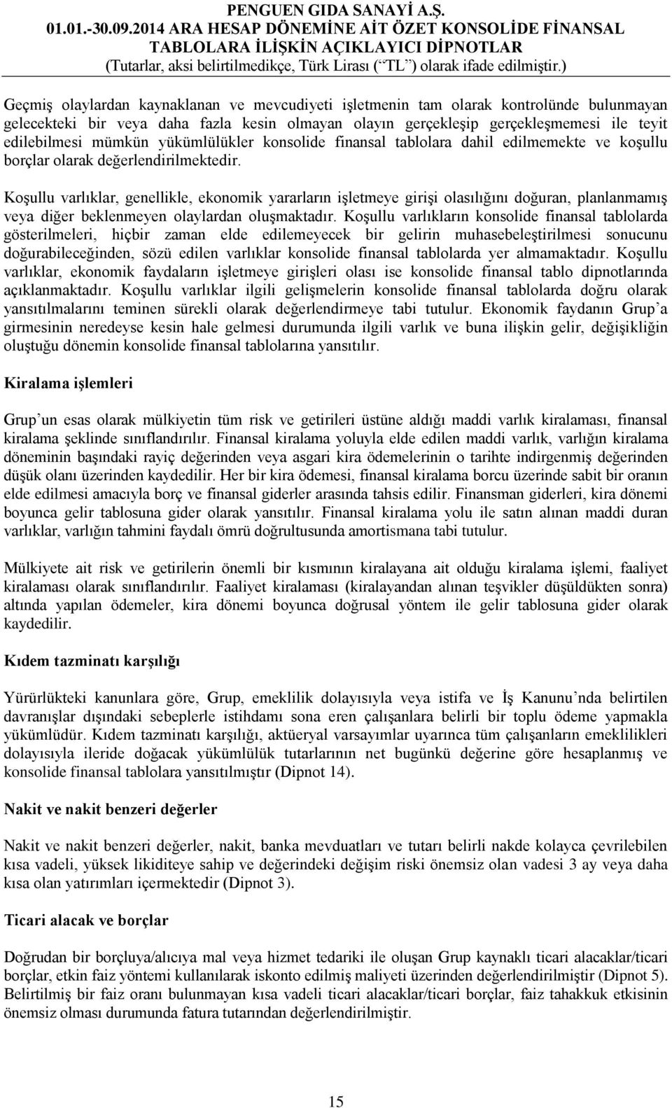 Koşullu varlıklar, genellikle, ekonomik yararların işletmeye girişi olasılığını doğuran, planlanmamış veya diğer beklenmeyen olaylardan oluşmaktadır.