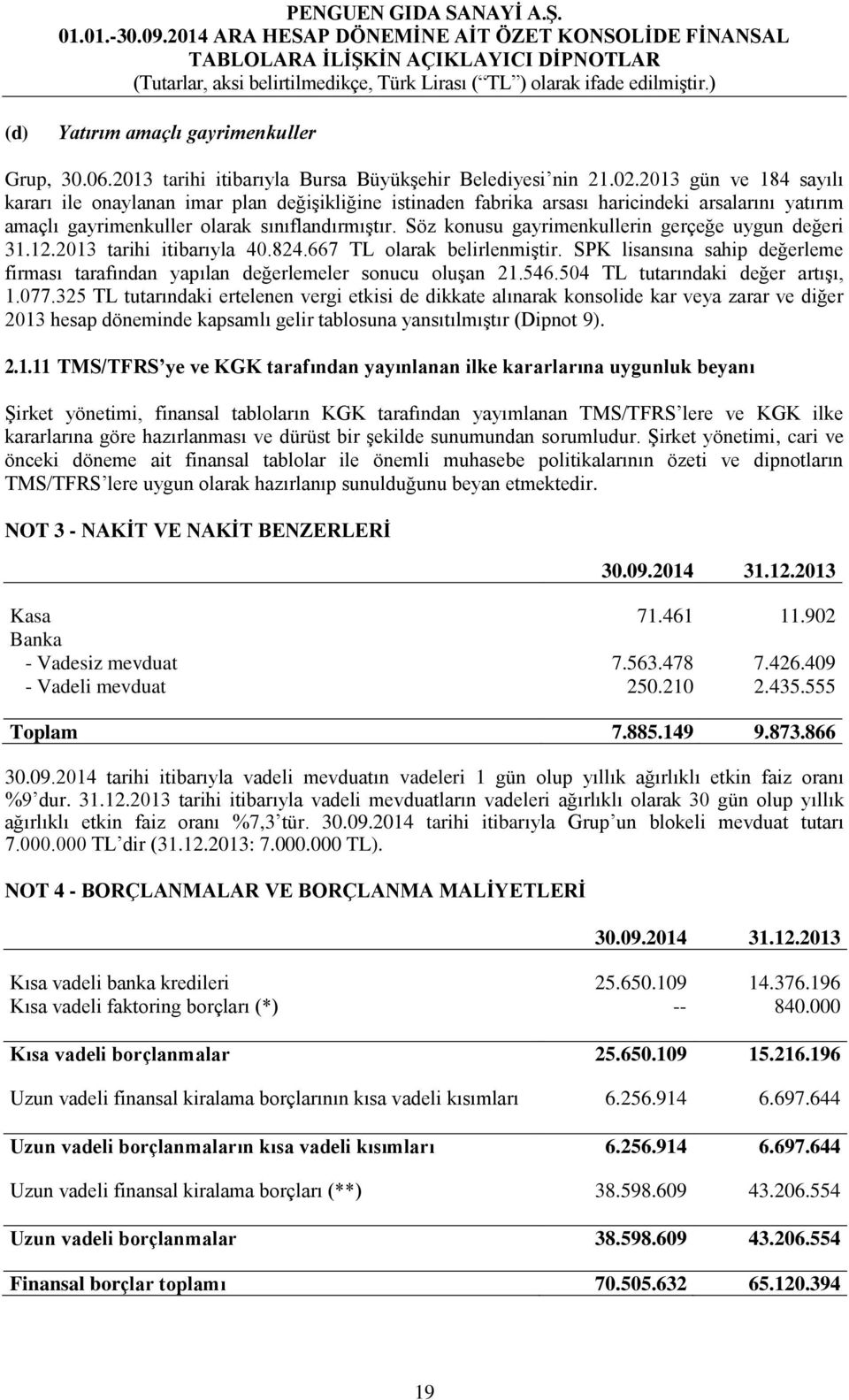 Söz konusu gayrimenkullerin gerçeğe uygun değeri 31.12.2013 tarihi itibarıyla 40.824.667 TL olarak belirlenmiştir.