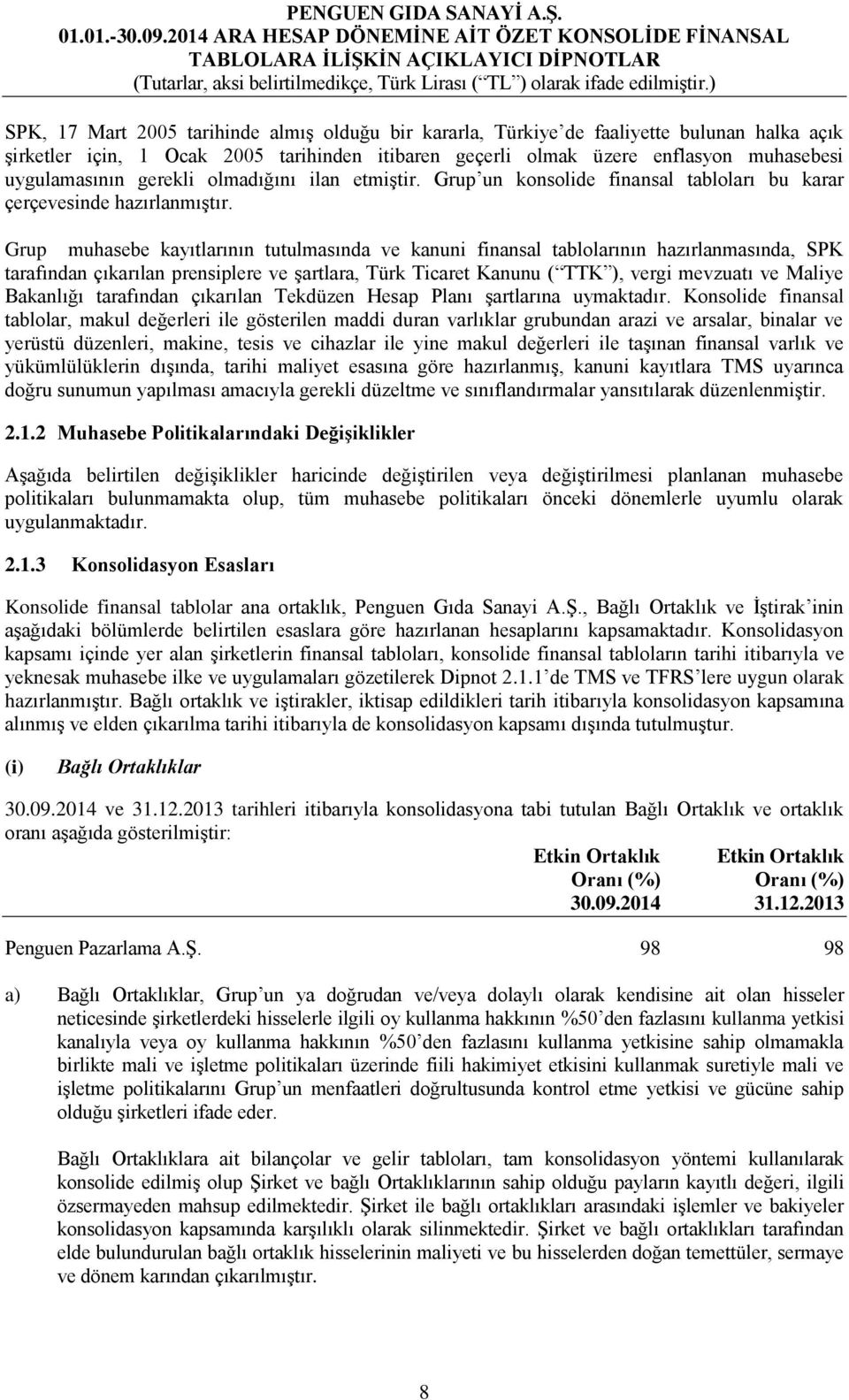 Grup muhasebe kayıtlarının tutulmasında ve kanuni finansal tablolarının hazırlanmasında, SPK tarafından çıkarılan prensiplere ve şartlara, Türk Ticaret Kanunu ( TTK ), vergi mevzuatı ve Maliye